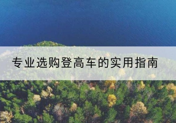 三台电动登高车厂家推荐-专业选购登高车的实用指南